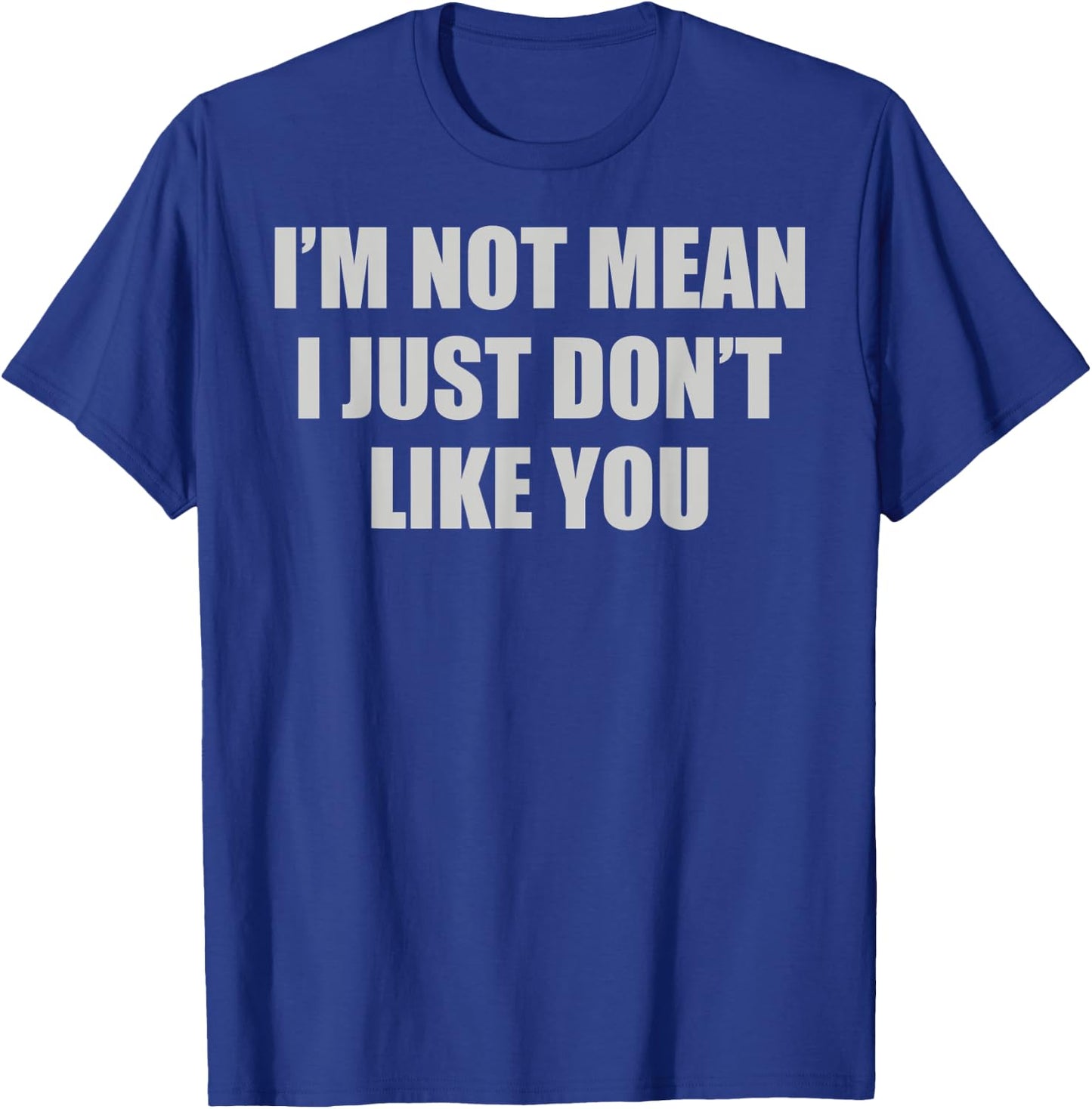 Funny Sarcastic I'm Not Mean, I Just Don't Like You Humorous T-Shirt - T-Shirt | Royal