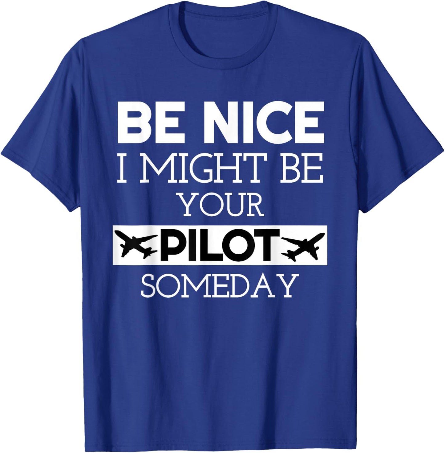 Be Nice I Might Be Your Pilot Someday Aviation Aircraft T-Shirt - T-Shirt | Royal