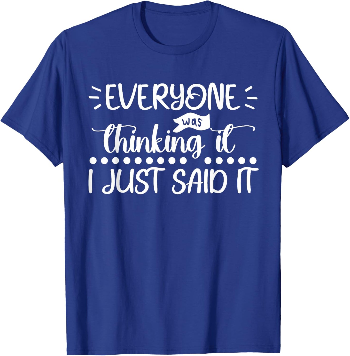 Everyone Was Thinking It I Just Said It Funny Sarcastic T-Shirt - T-Shirt | Royal