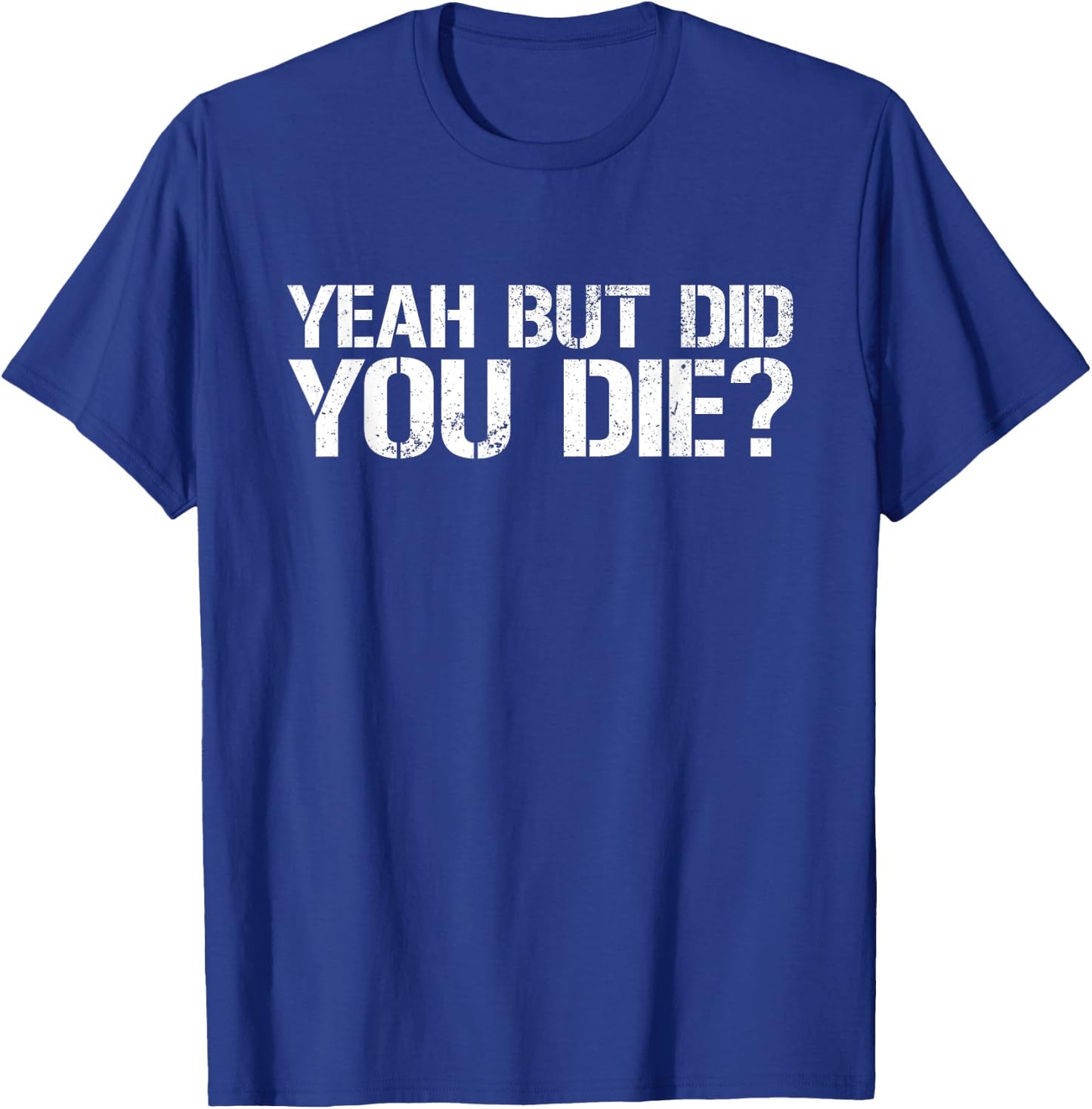 Yeah But Did You Die? Military Veteran But Did You Die T-Shirt - T-Shirt | Royal
