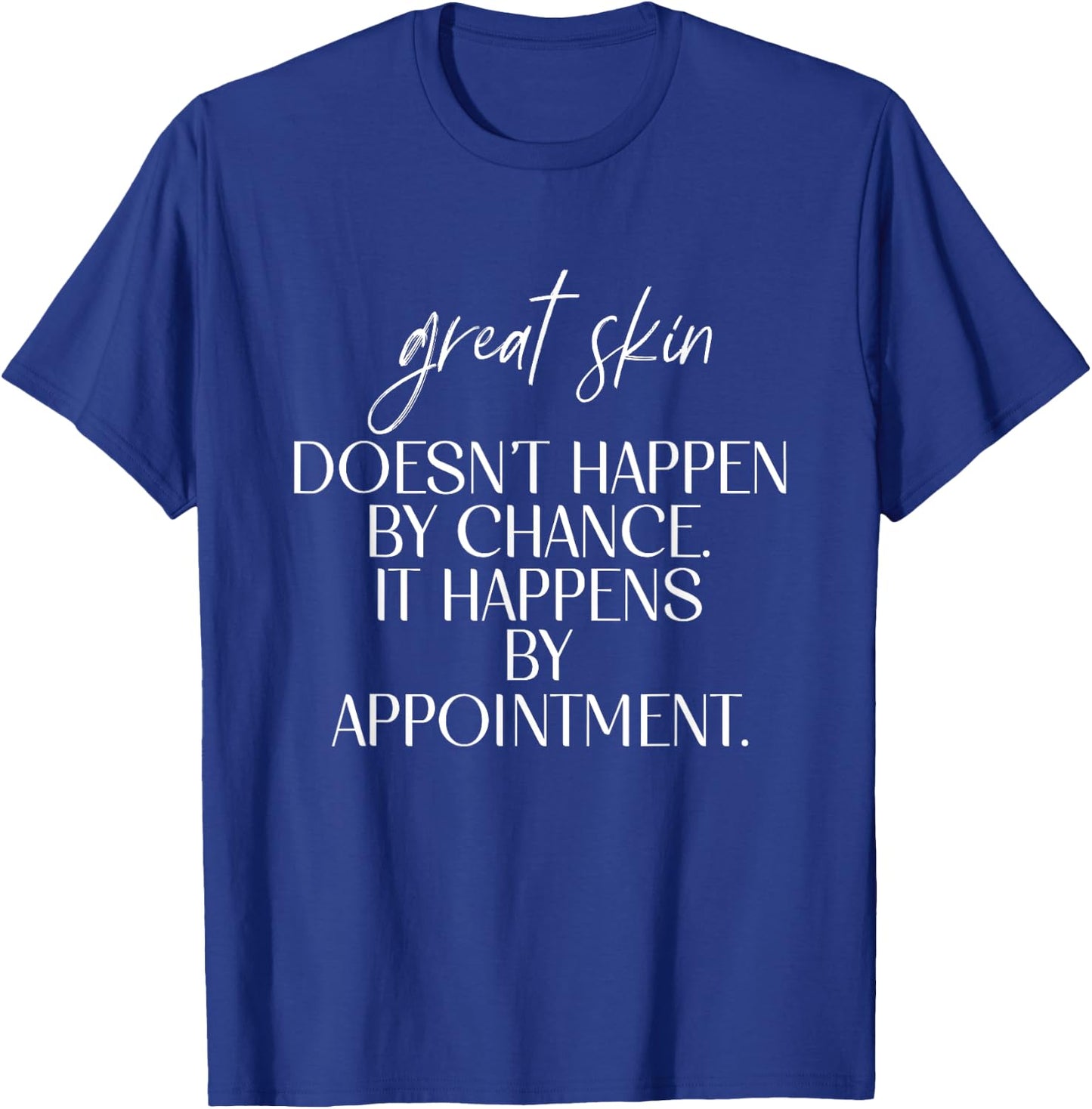 Great Skin Doesn't Happen By Chance Quote Skin Esthetician T-Shirt - T-Shirt | Royal