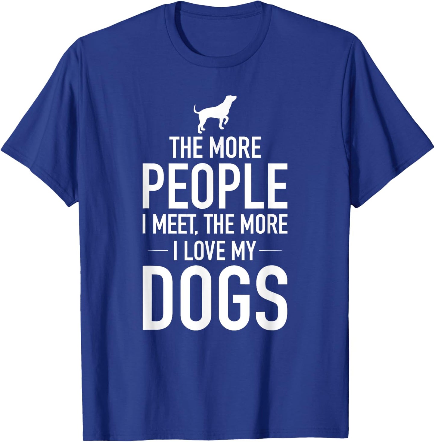 The More People I Meet The More I Love My Dogs, Funny, Gift T-Shirt - T-Shirt | Royal