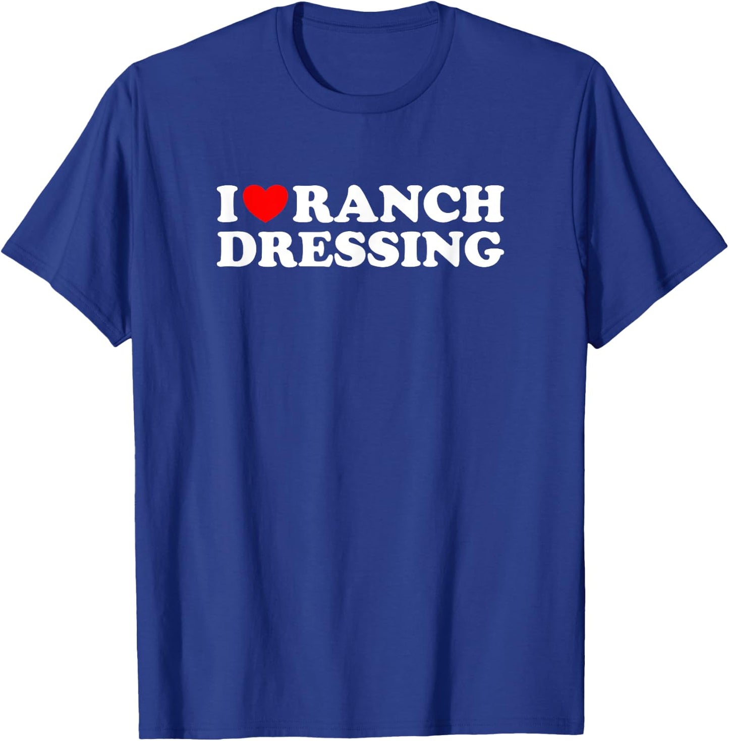 I Heart Ranch Dressing, I Love Ranch Dressing - Funny Food T-Shirt - T-Shirt | Royal