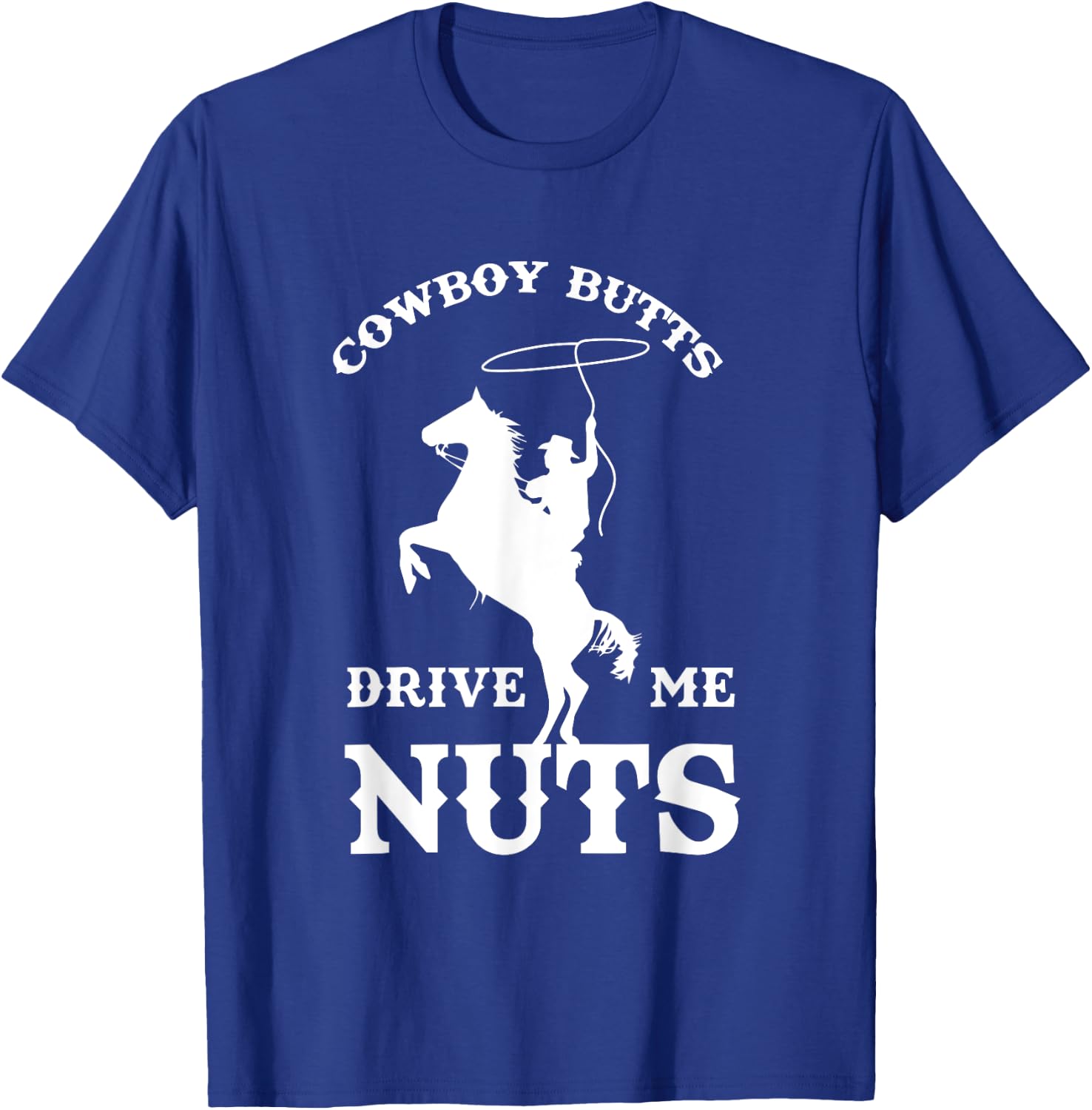 Cowboy Butts Drive Me Nuts Funny Sexy Western Cowboys T-Shirt - T-Shirt | Royal