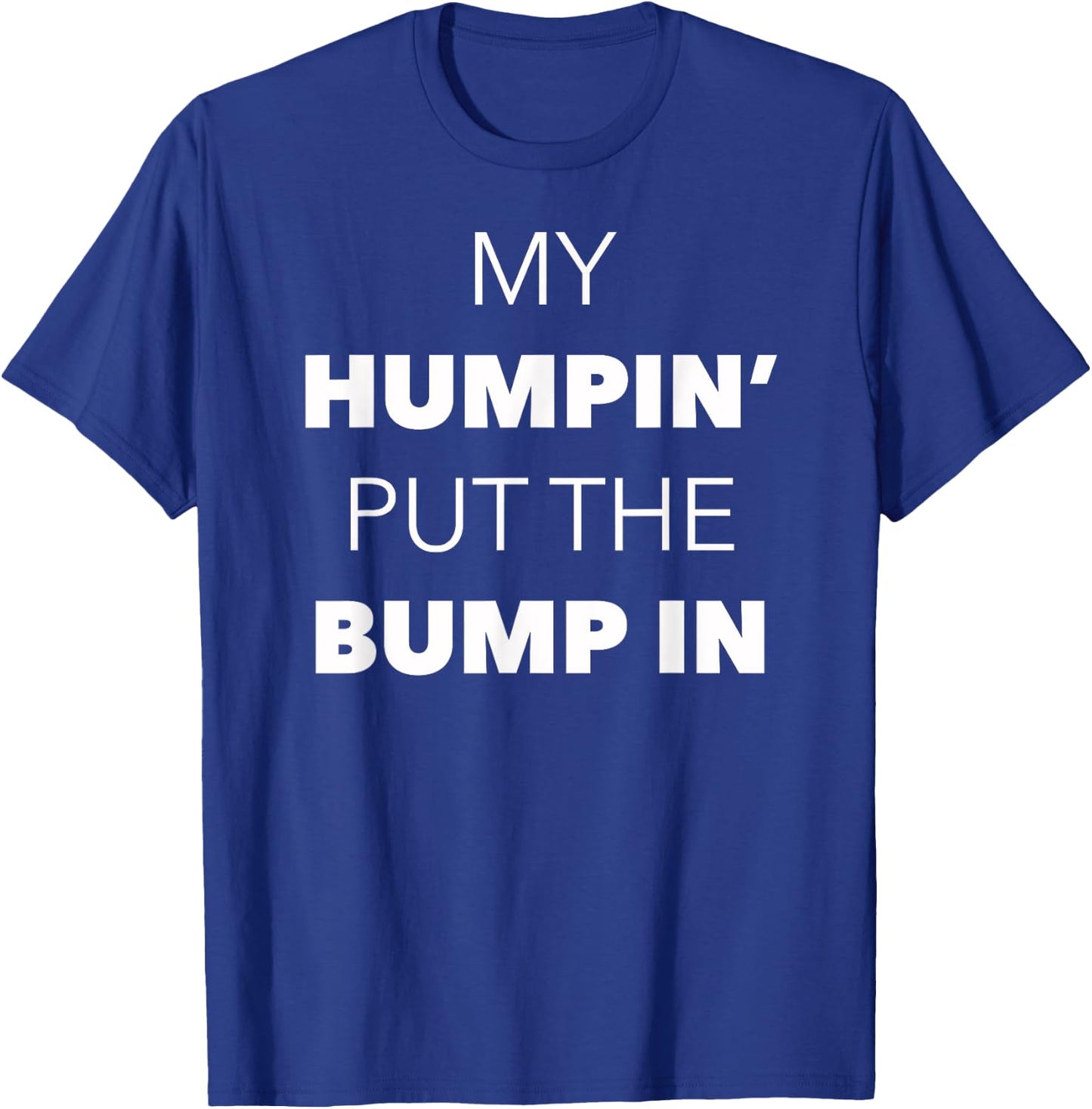 My Humpin' Put The Bump In -First Time Father Announcement T-Shirt - T-Shirt | Royal