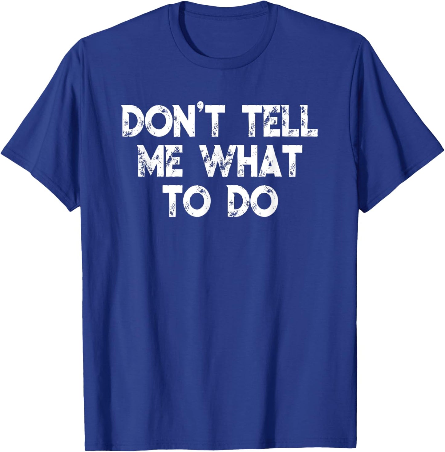 Don't Tell Me What To Do Motivational Saying T-Shirt - T-Shirt | Royal