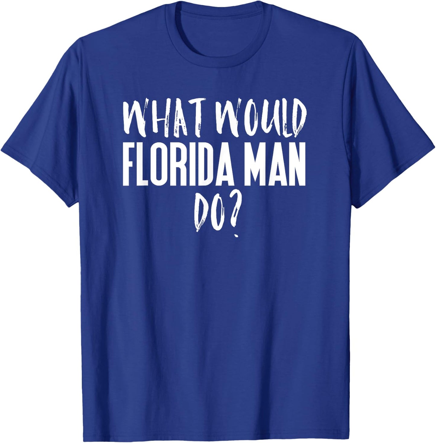 What Would Florida Man Do? Funny Meme T-Shirt - T-Shirt | Royal