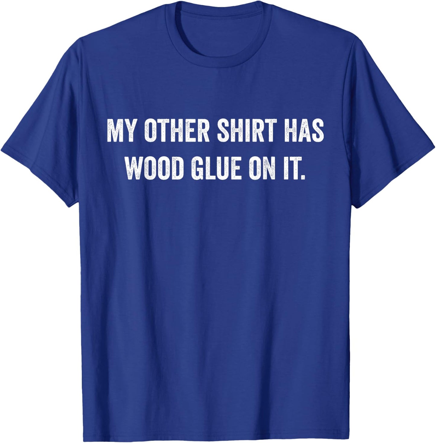 Wood Glue On It Funny Master Carpenter Sayings Woodworker T-Shirt - T-Shirt | Royal