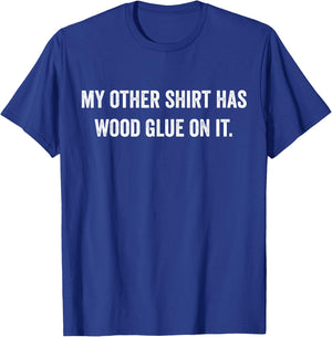 Wood Glue On It Funny Master Carpenter Sayings Woodworker T-Shirt - T-Shirt | Royal