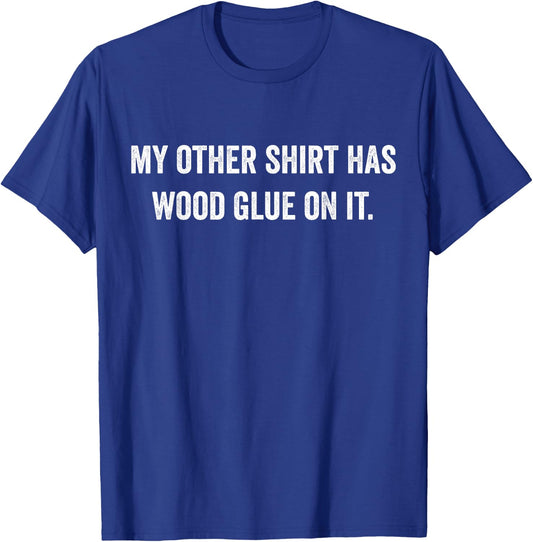 Wood Glue On It Funny Master Carpenter Sayings Woodworker T-Shirt - T-Shirt | Royal