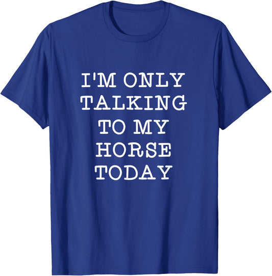 Fun I'm Only Talking To My Horse Today Equestrian Quote T-Shirt - T-Shirt | Royal