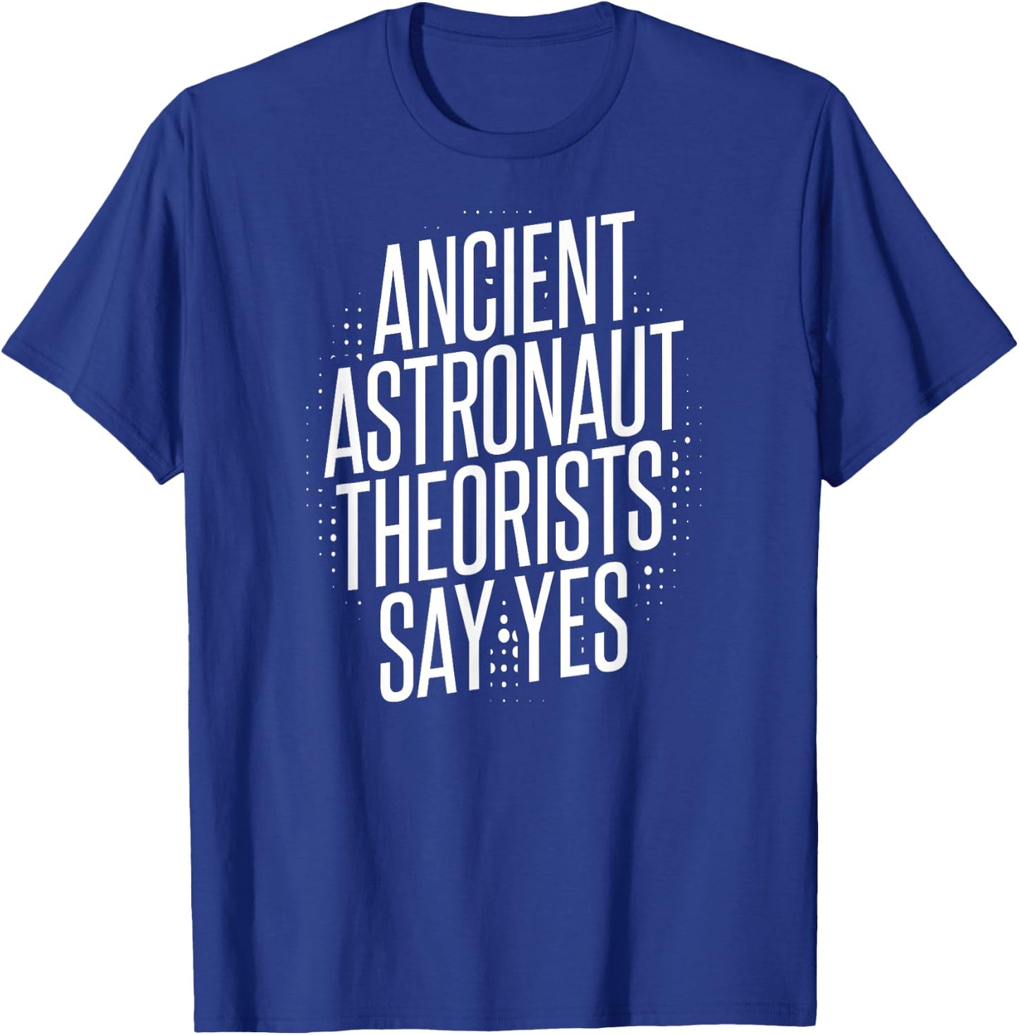 Ancient Astronaut Theorists Say Yes T-Shirt - T-Shirt | Royal