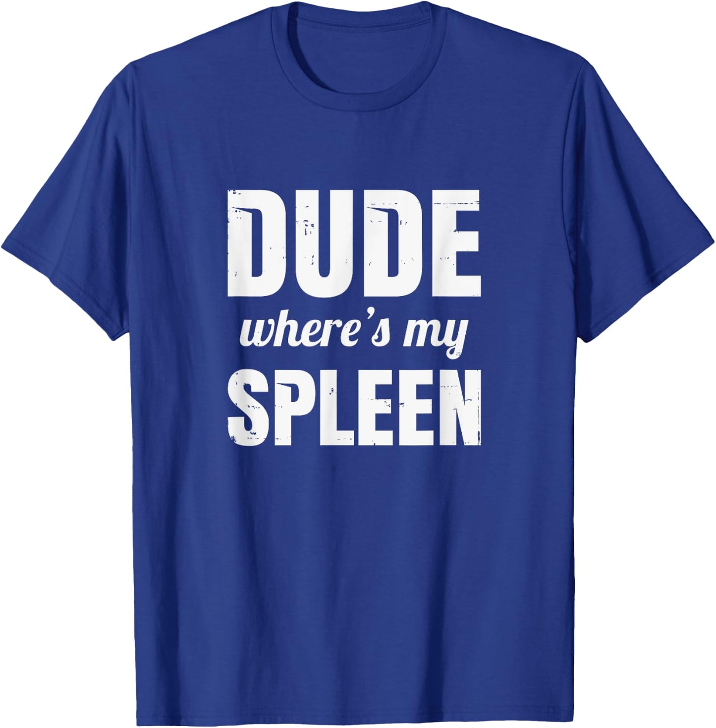 Splenectomy Spleen Surgery - Dude Where's My Spleen T-Shirt - T-Shirt | Royal