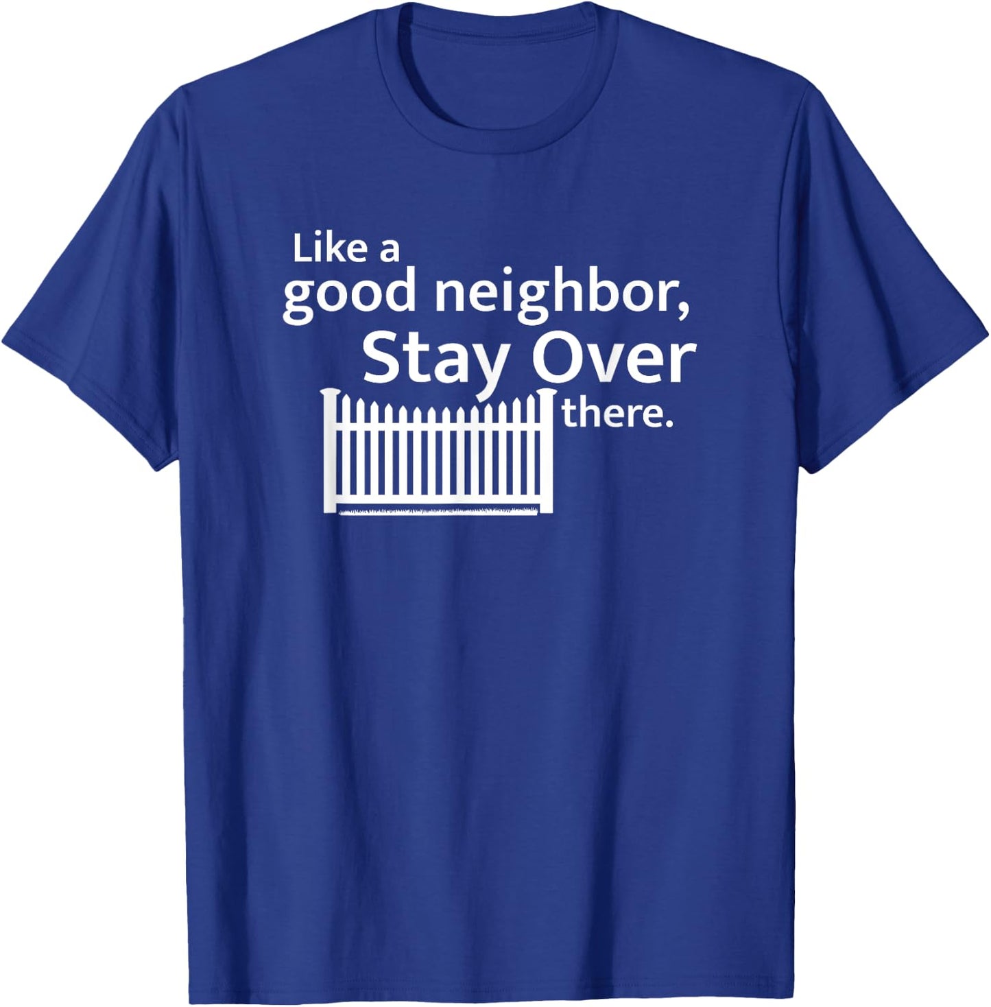 Like a Good Neighbor Stay Over There Social Distancing T-Shirt - T-Shirt | Royal