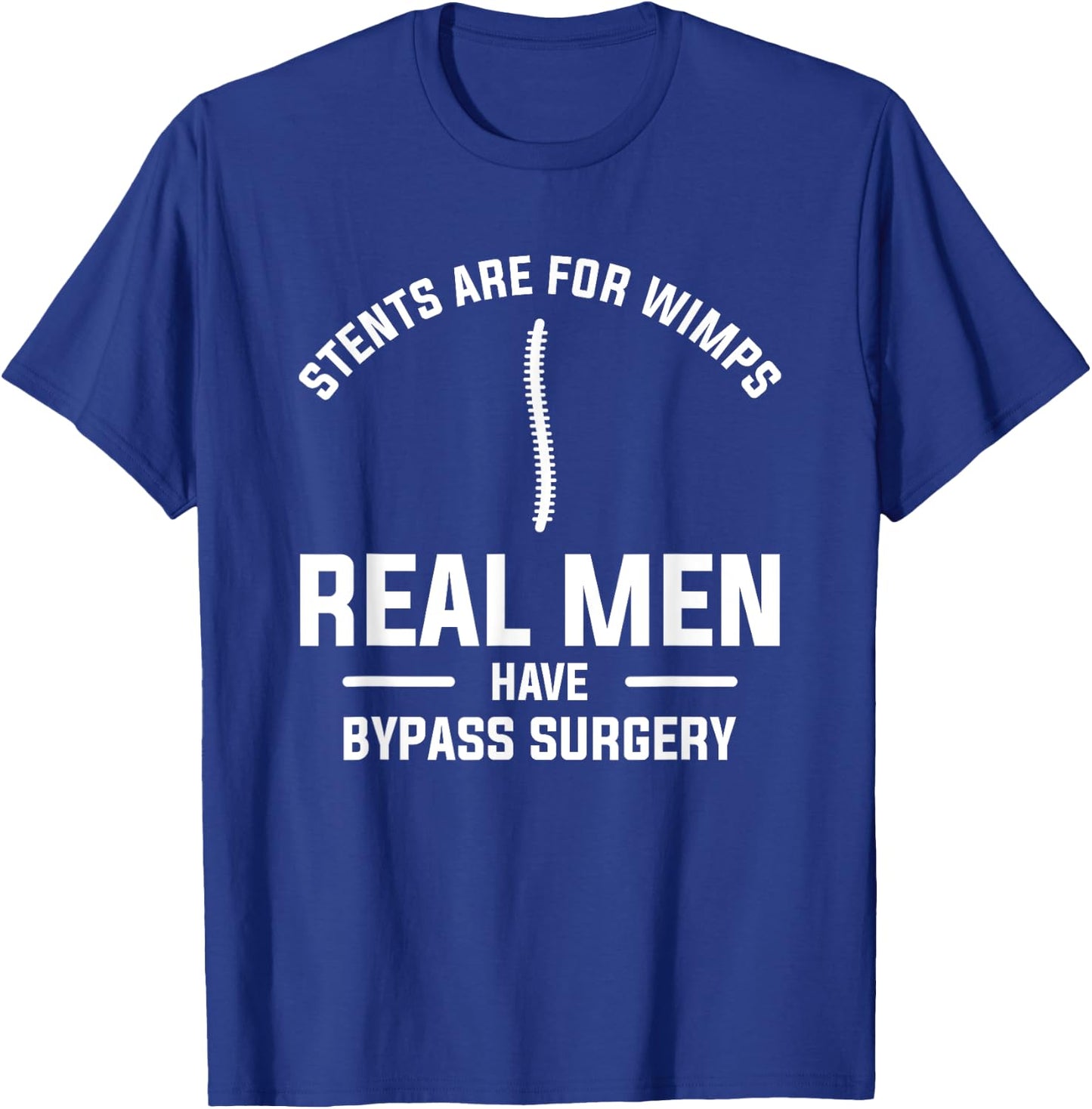 Stents Are For Wimps Real Men Have Bypass Surgery T-Shirt - T-Shirt | Royal