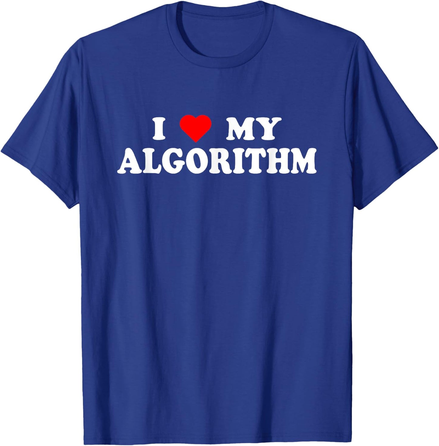 I Love My Algorithm - I Heart My Algorithm Funny AI Joke T-Shirt - T-Shirt | Royal