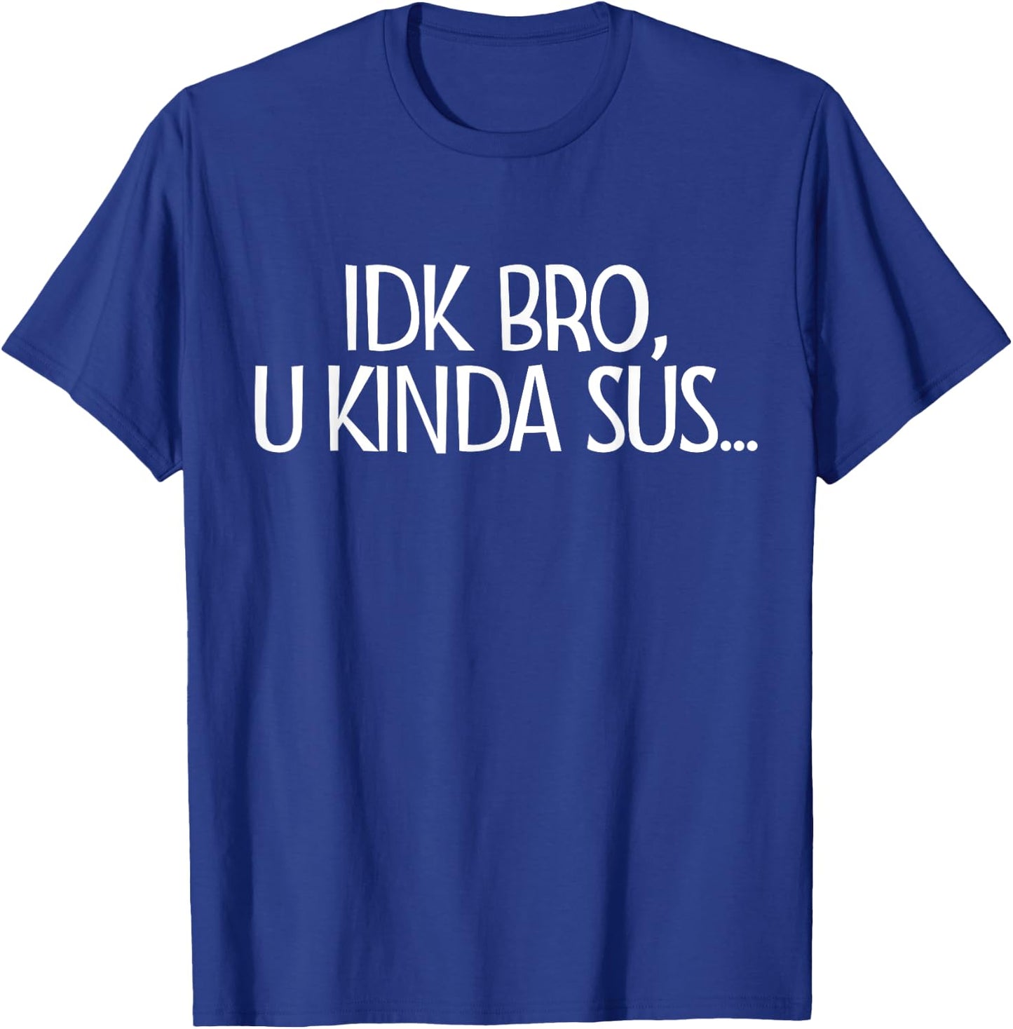 IDK Bro U Actin' Kinda Sus Gaming Meme Impostor Kinda Sus T-Shirt - T-Shirt | Royal