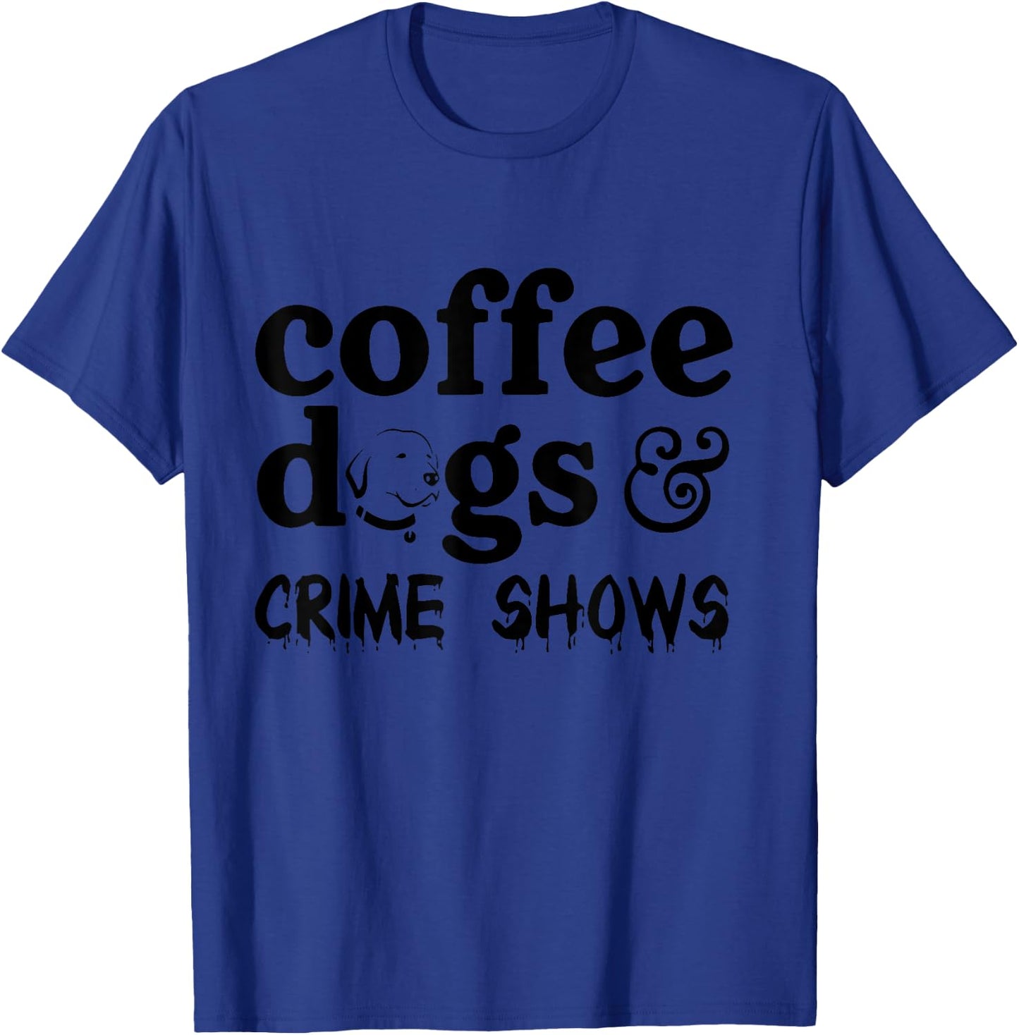 Coffee Dogs & Crime Shows Funny Apparel T-Shirt - T-Shirt | Royal