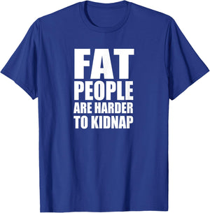 FAT PEOPLE ARE HARDER TO KIDNAP Funny Design D885 T-Shirt - T-Shirt | Royal