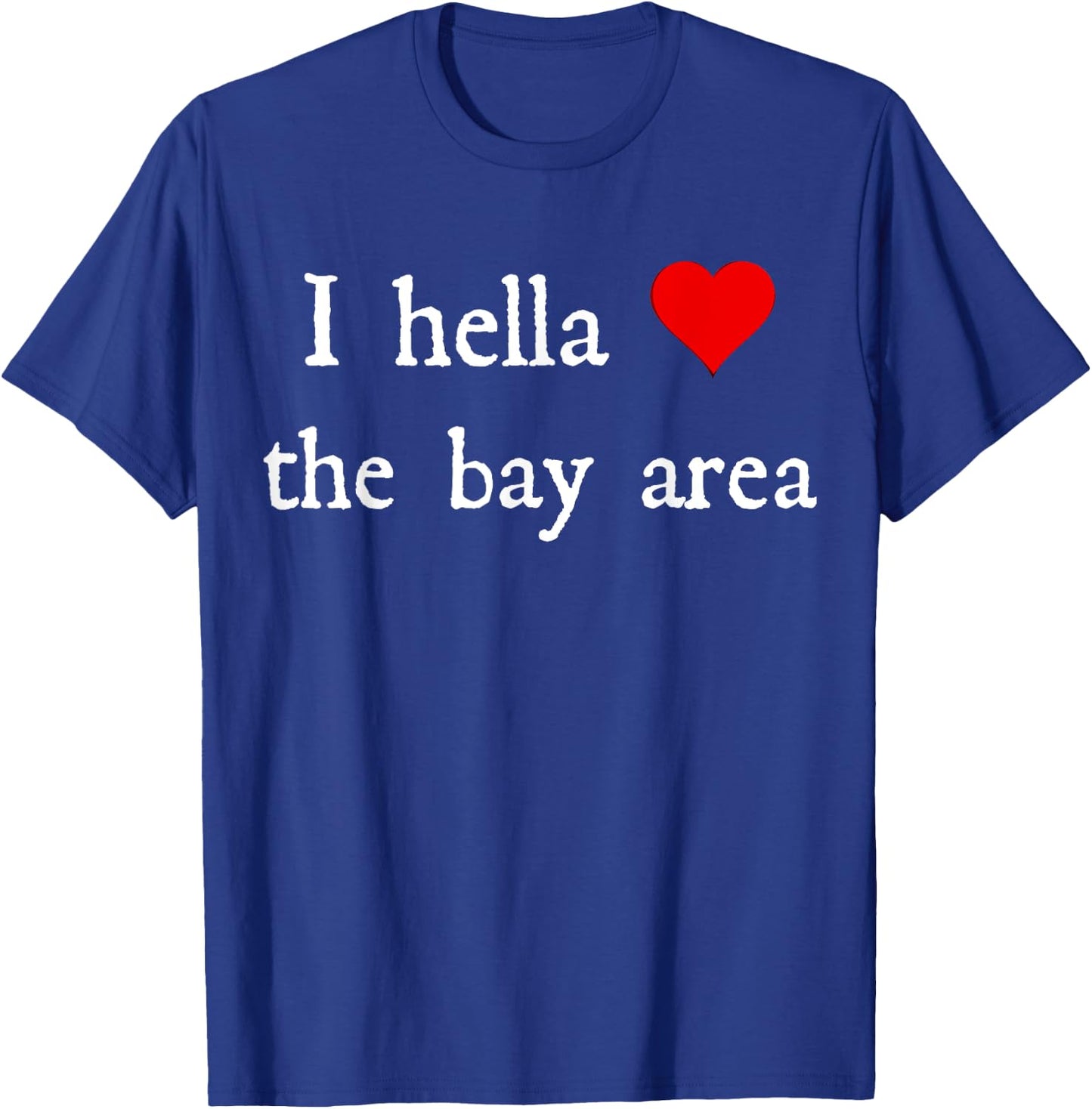 I Hella Love The Bay Area T-Shirt - T-Shirt | Royal