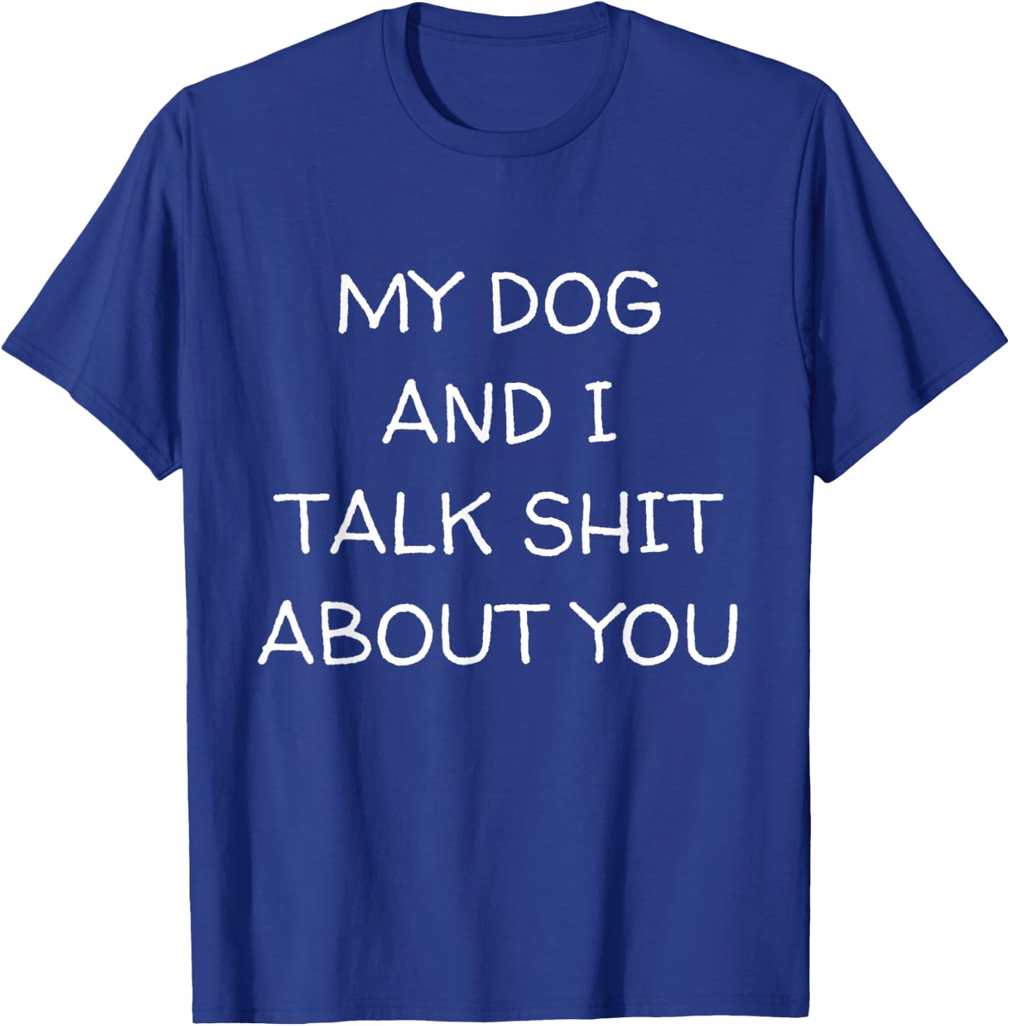 My Dog And I Talk About You Funny Dog Lover Dog Owner T-Shirt - T-Shirt | Royal