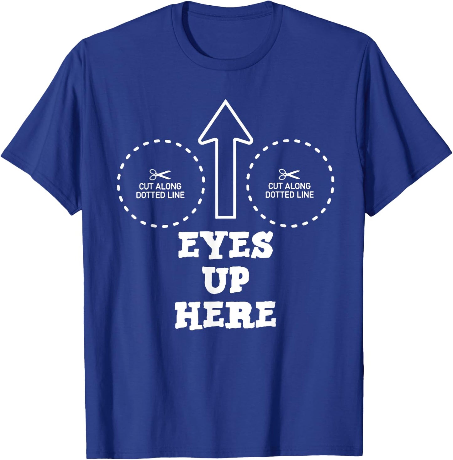 Eyes Up Here with Cut out For Boobs T-Shirt - T-Shirt | Royal