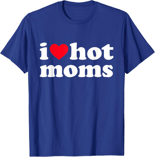 I Love Hot Moms Shirt Funny T-Shirt - T-Shirt | Royal