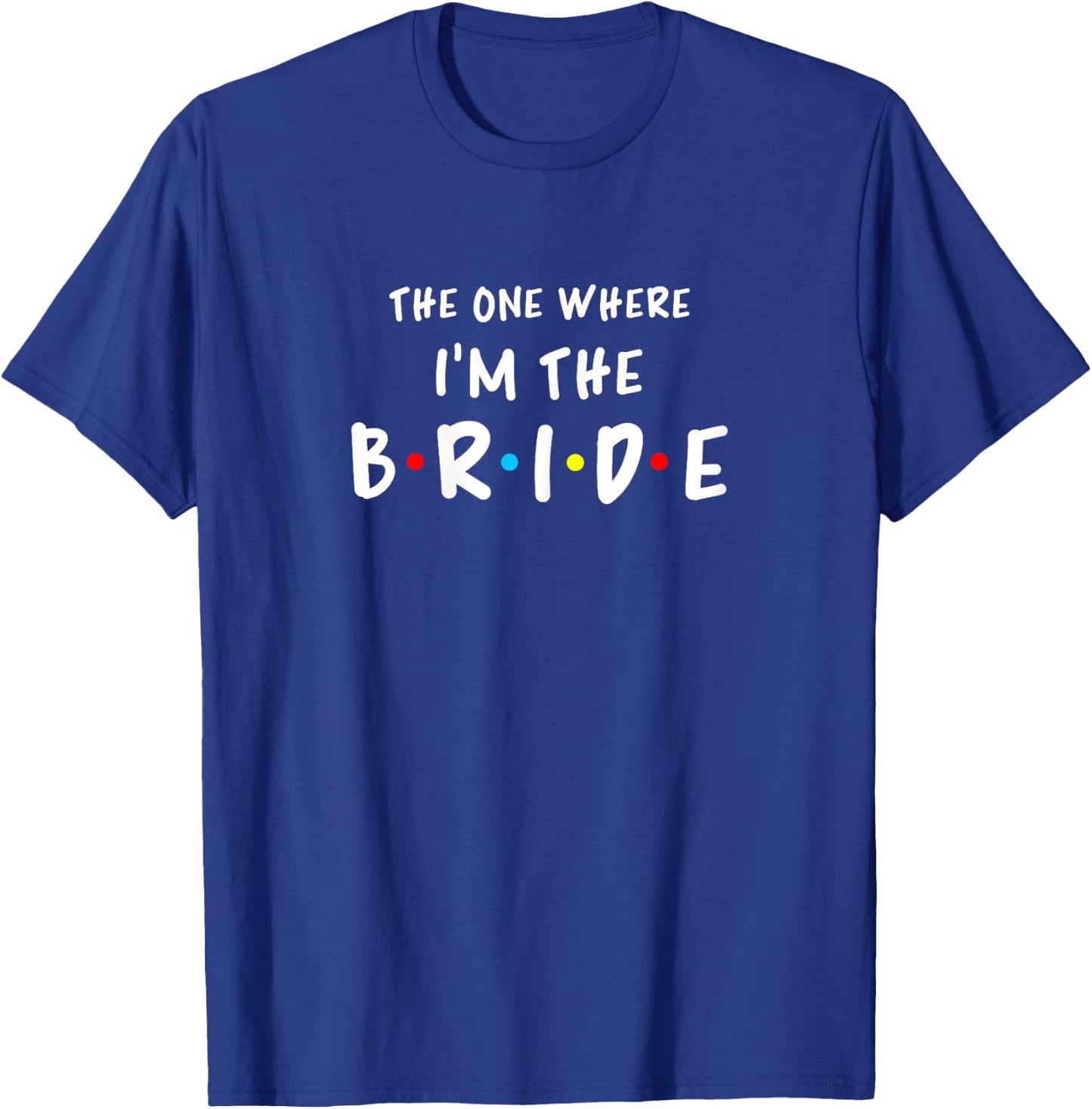 Bridal Bachelorette Party The One Where I'M The Bride T-Shirt - T-Shirt | Royal
