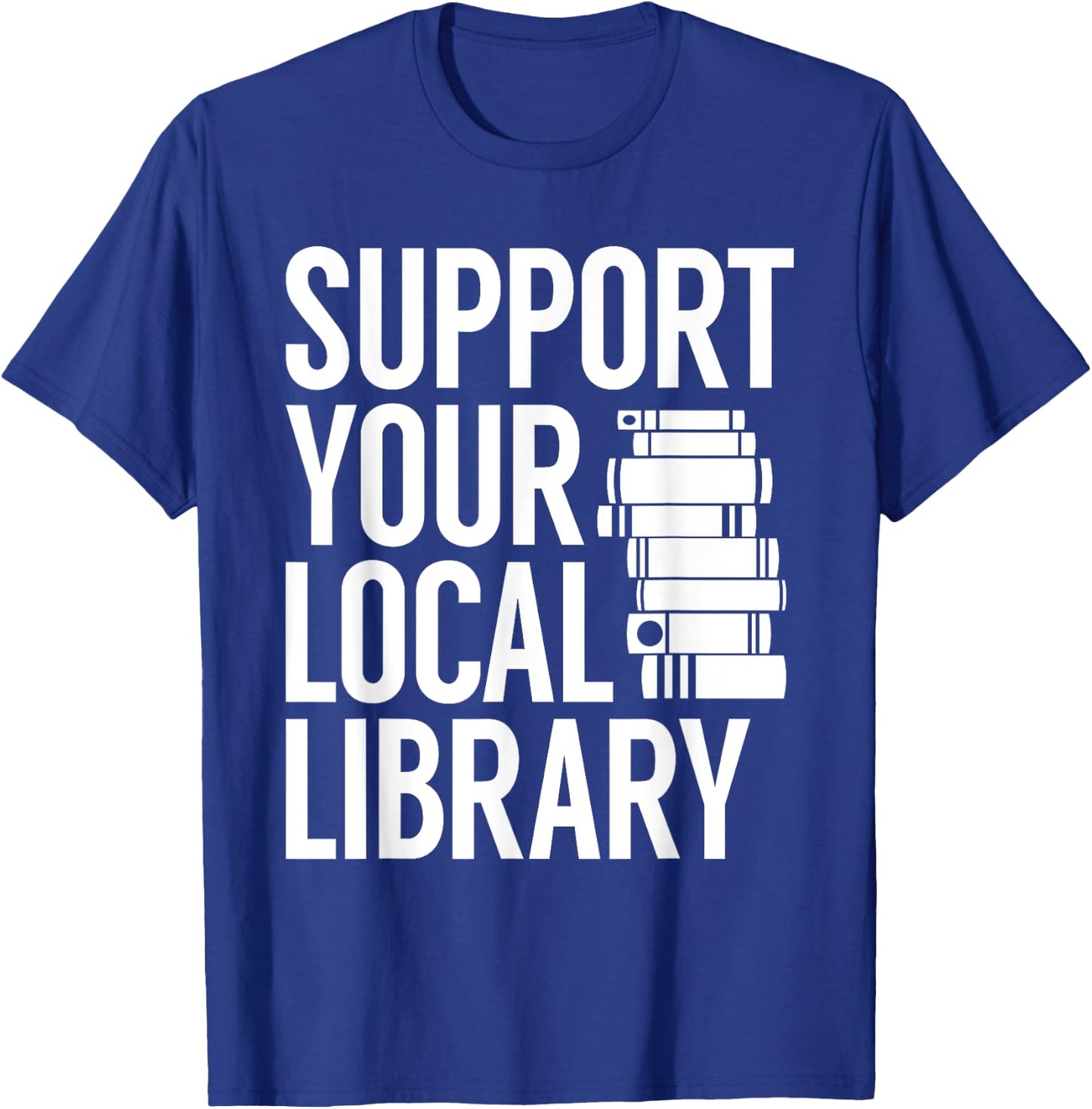 Support Your Local Library Funny Book Reading Lovers Outfit T-Shirt - T-Shirt | Royal