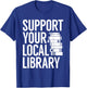 Support Your Local Library Funny Book Reading Lovers Outfit T-Shirt - T-Shirt | Royal