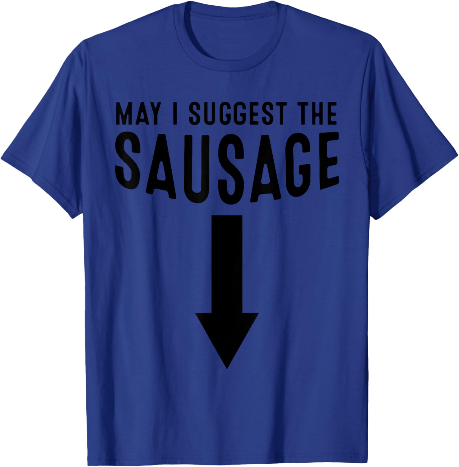 May I Suggest The Sausage Gift Funny Inappropriate Humor T-Shirt - T-Shirt | Royal