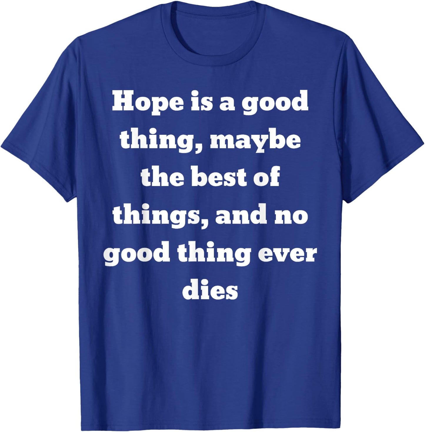 Hope is a good thing ... and no good thing ever dies T-Shirt - T-Shirt | Royal