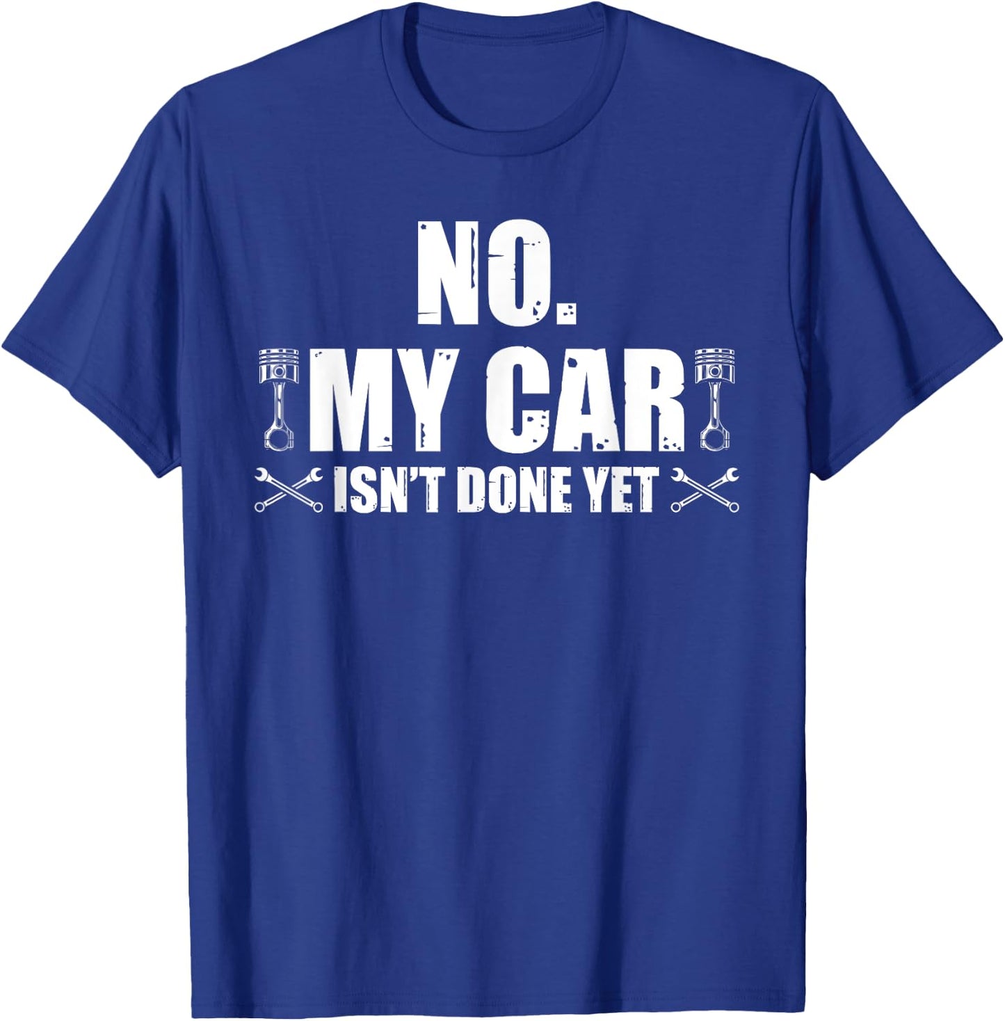 No. My car isn't done yet Car Enthusiast Funny Car Lover T-Shirt - T-Shirt | Royal