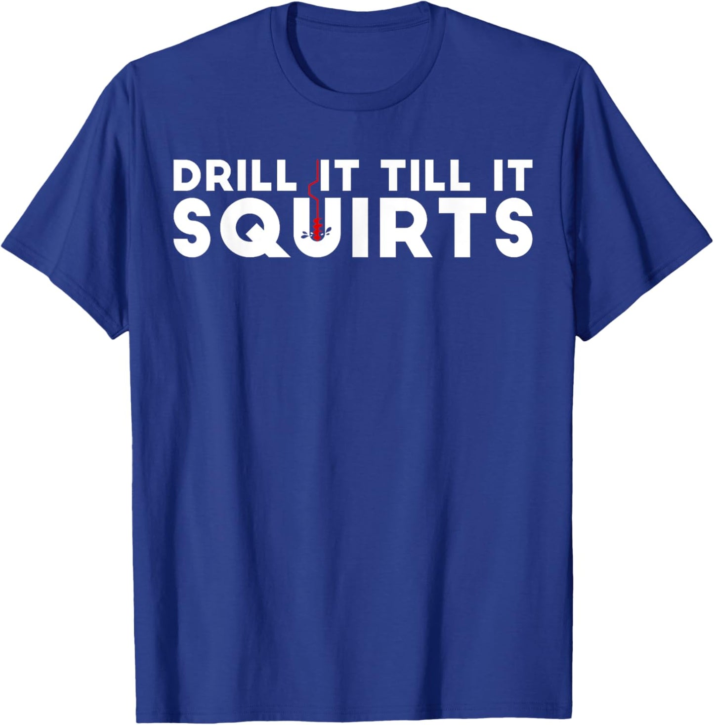 Drill It Till It Squirts | Cold Ice Fishing Gift T-Shirt - T-Shirt | Royal