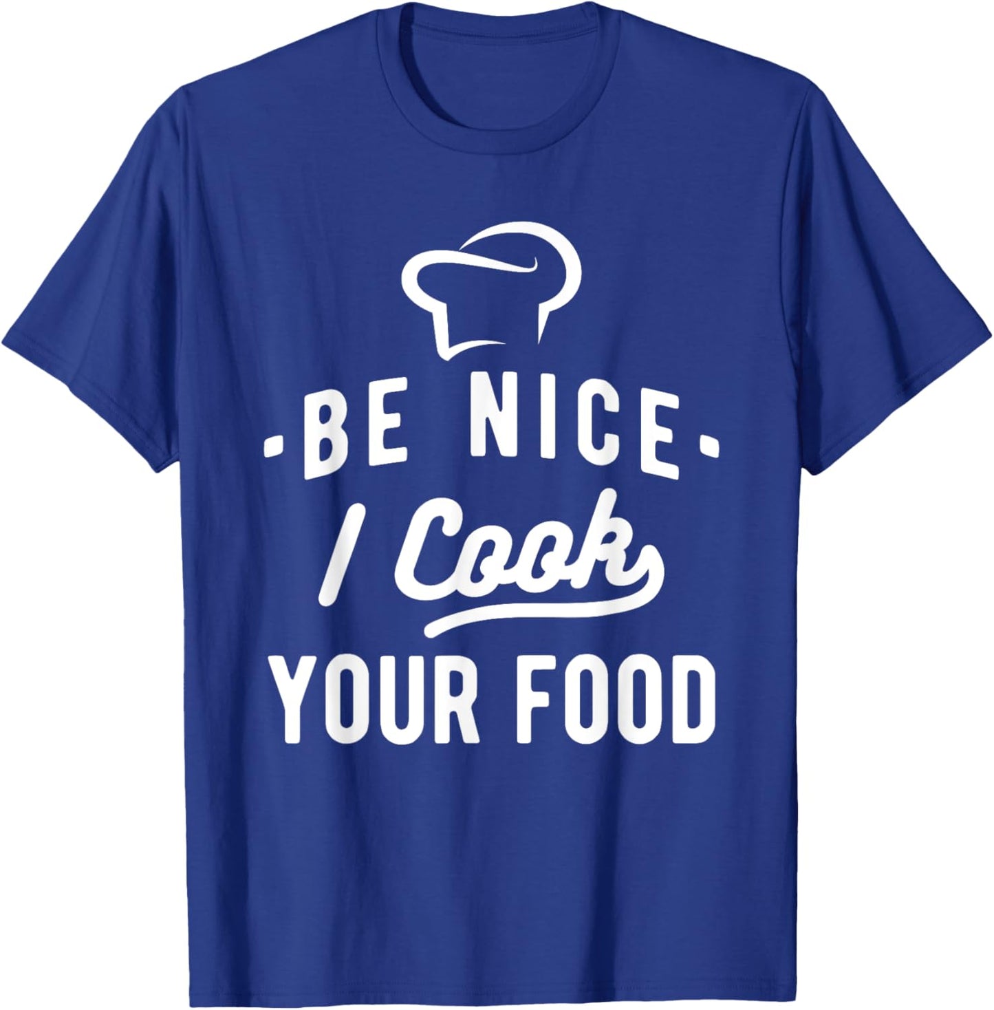 Be Nice I Cook Your Food - Funny Cooking Lover Chef Cook T-Shirt - T-Shirt | Royal
