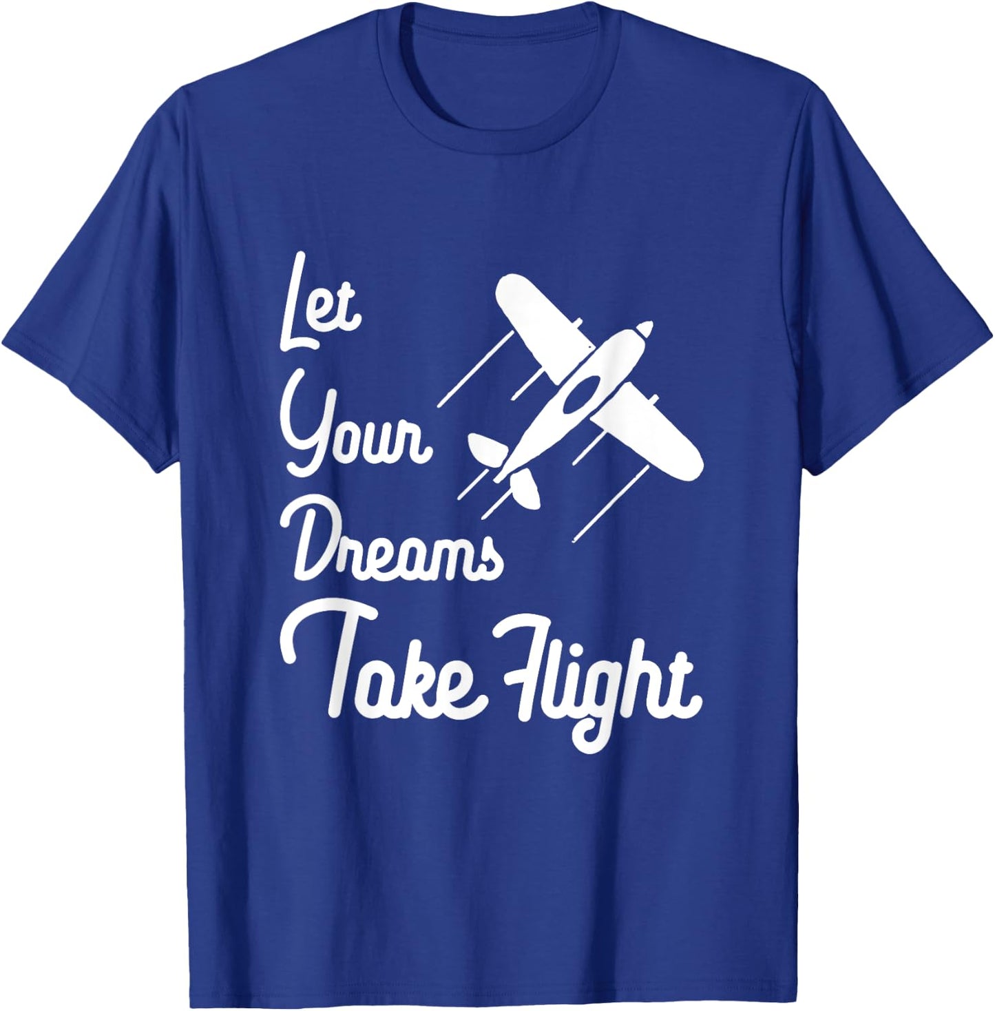 Let Your Dreams Take Flight Airplane Aviation T Shirt T-Shirt - T-Shirt | Royal