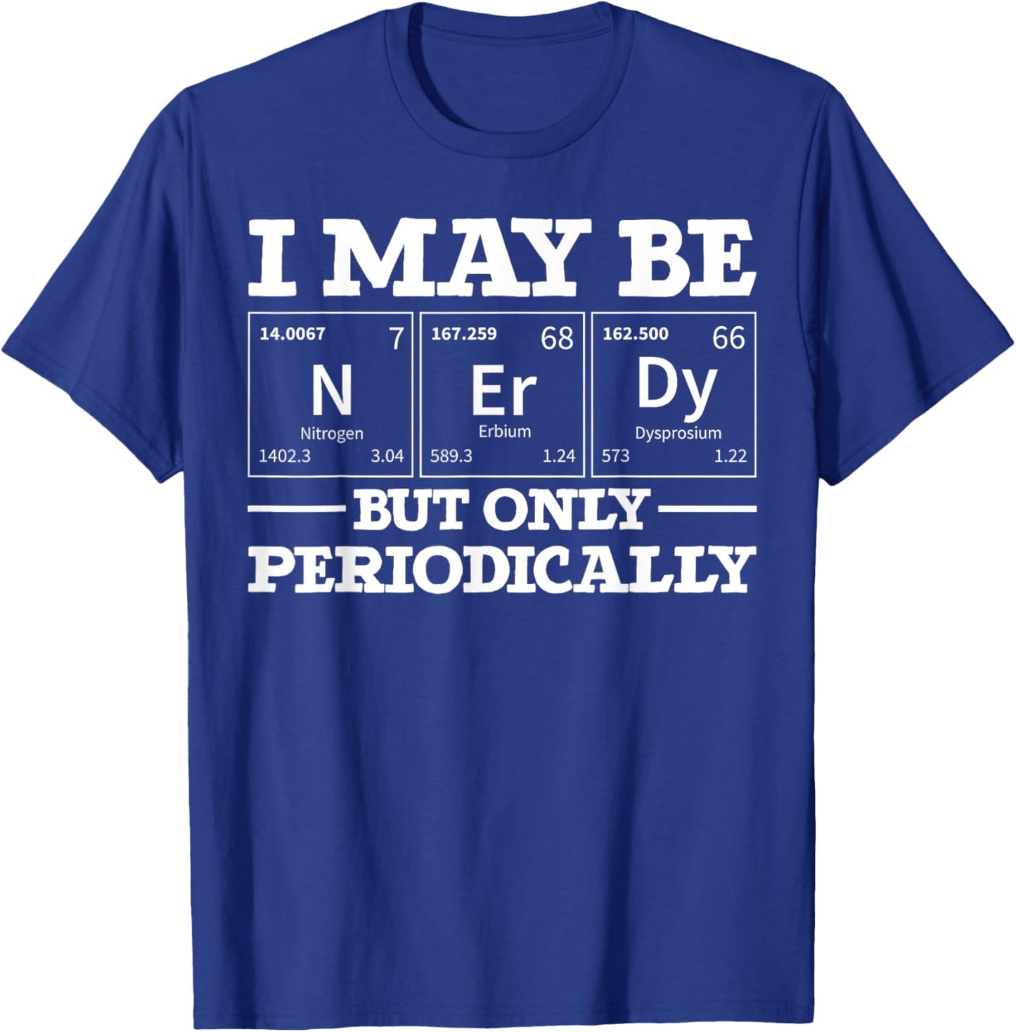 I May Be Nerdy But Only Periodically Funny Chemistry T-Shirt - T-Shirt | Royal