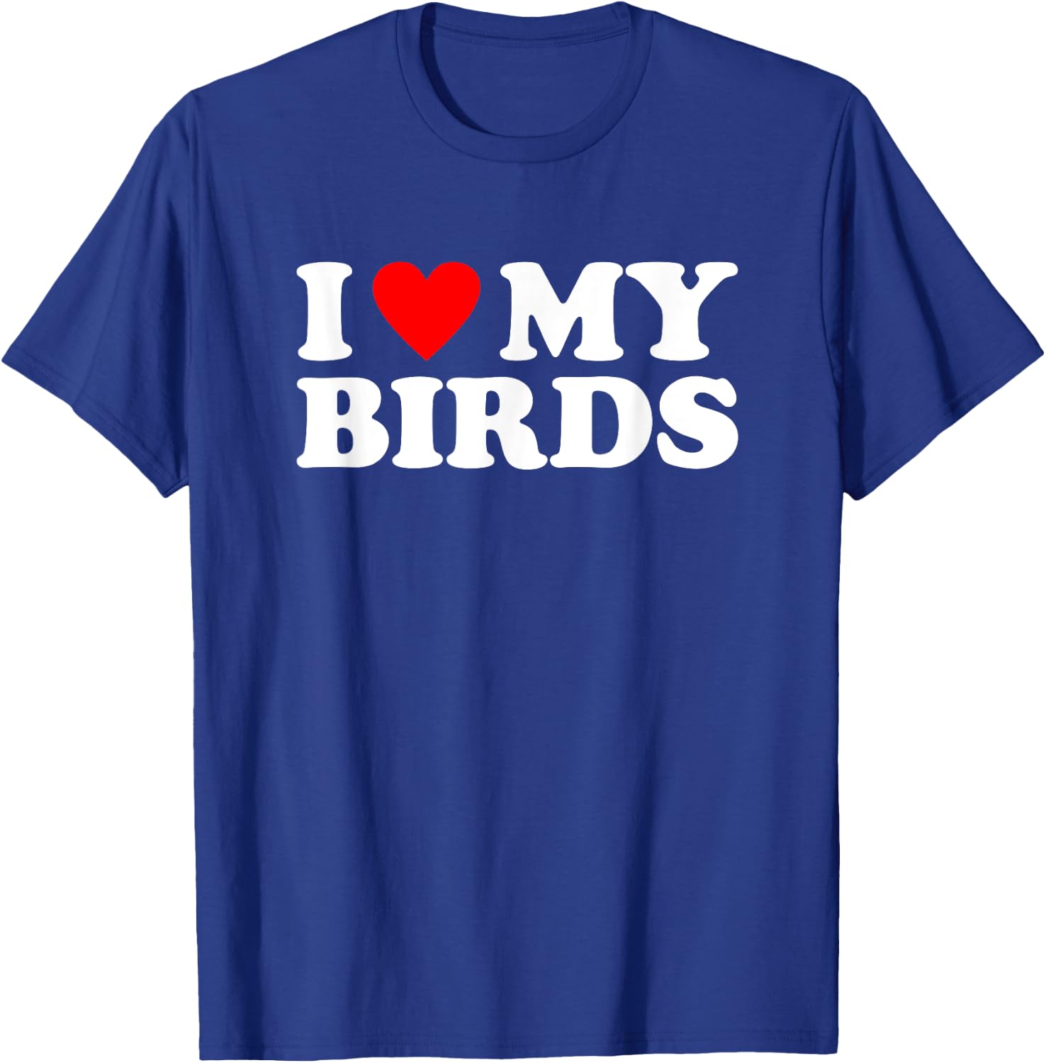 I Love My Birds, I Heart My Birds T-Shirt - T-Shirt | Royal