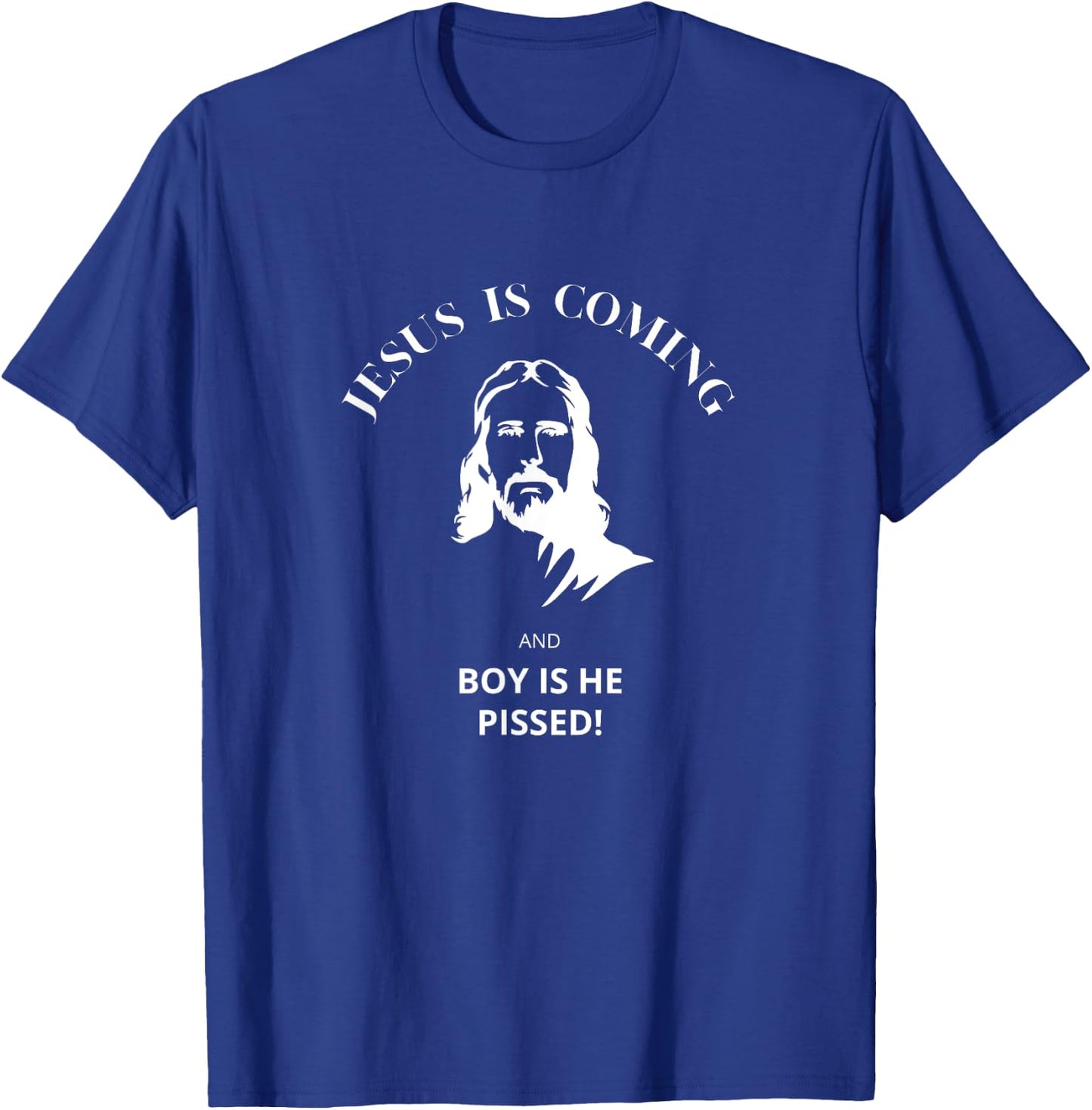 Jesus Is Coming - And Boy Is He Pissed Christian T-Shirt - T-Shirt | Royal
