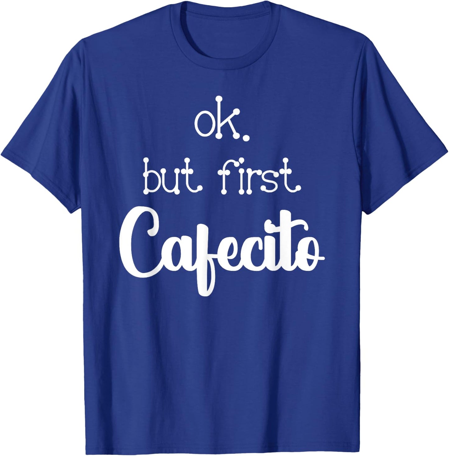 Mexican Or Cuban Coffee Lover Quote Ok But First Cafecito T-Shirt - T-Shirt | Royal