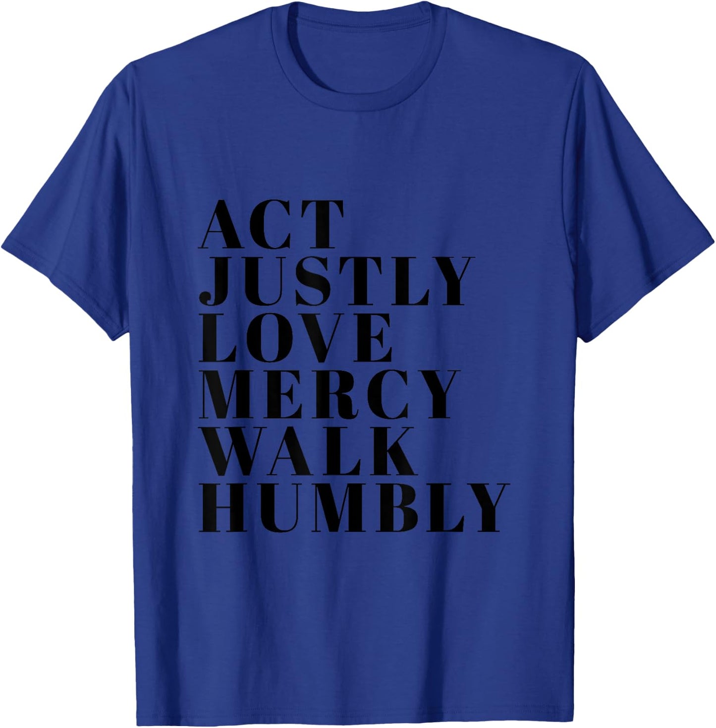 Act Justly Love Mercy Walk Humbly Print Micah 6:8 T-Shirt - T-Shirt | Royal