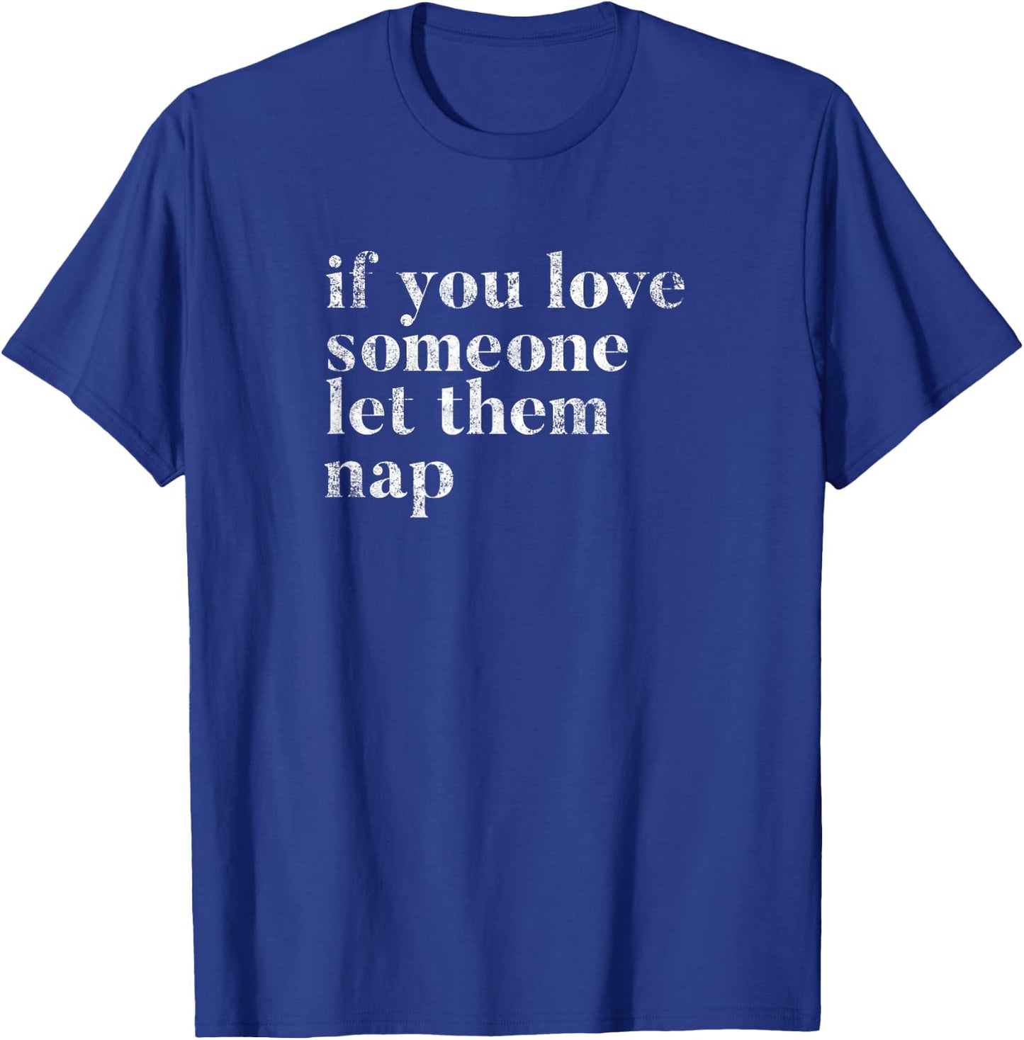 Sleeping Joke Funny Quote If You Love Someone Let Them Nap! T-Shirt - T-Shirt | Royal