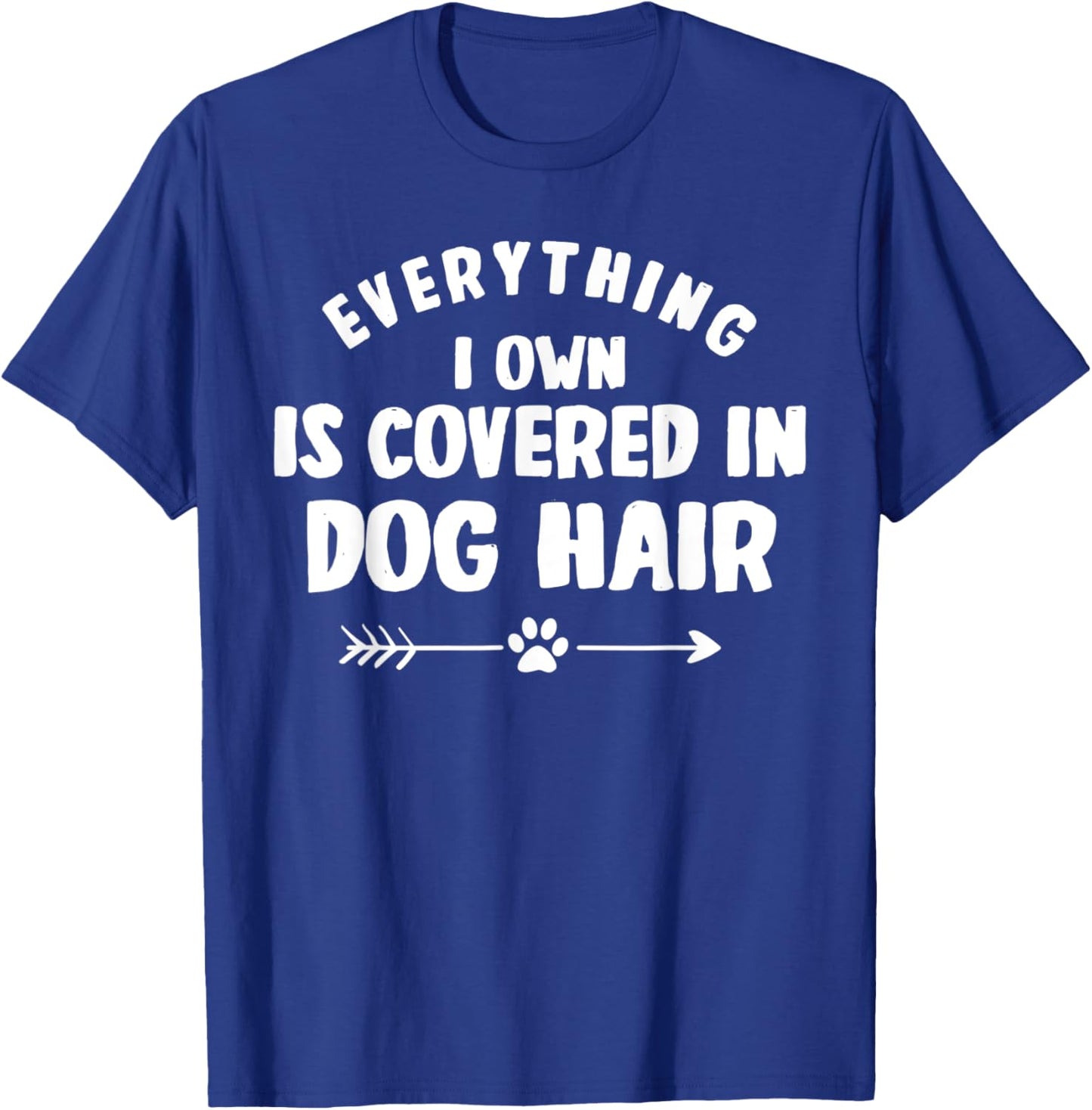 Everything I Own Is Covered in Dog Hair Funny Animal Lover T-Shirt - T-Shirt | Royal
