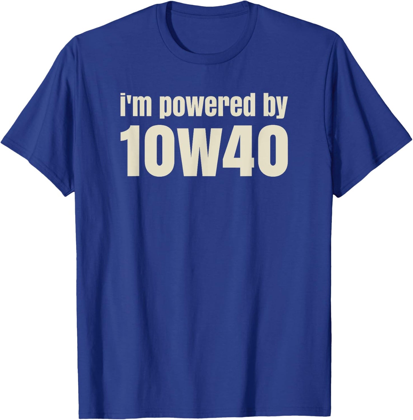 I'm powered by 10w40 - Funny pun - Raise a smile T-Shirt - T-Shirt | Royal