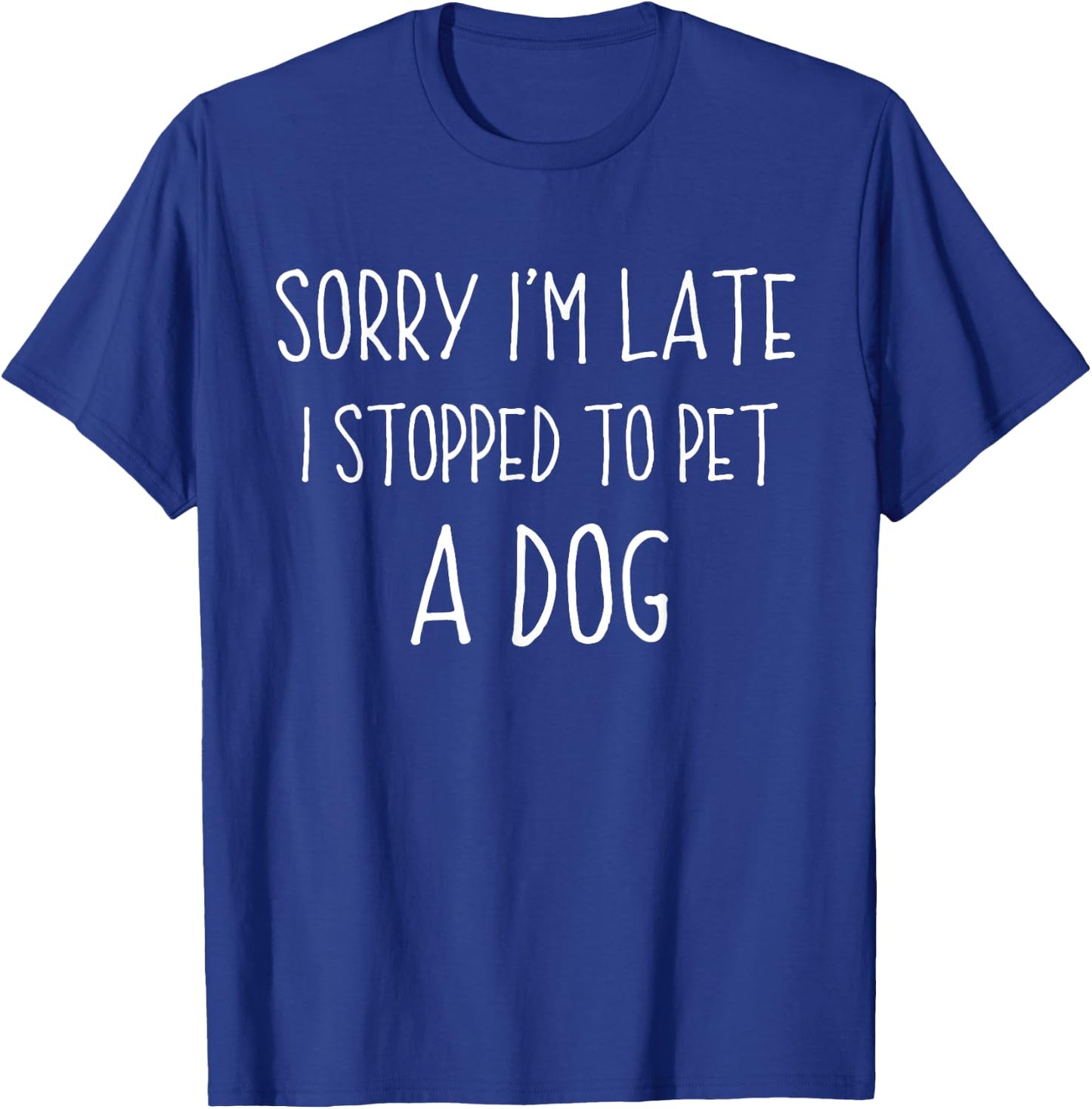 Sorry I'm Late I Stopped To Pet A Dog Funny Dog Lover Women Girls Kids T-Shirt - T-Shirt | Royal