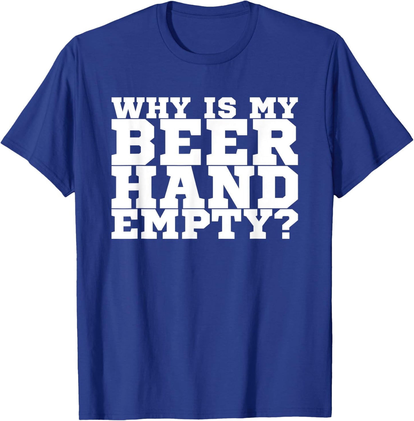 Why Is My Beer Hand Empty T-Shirt - T-Shirt | Royal