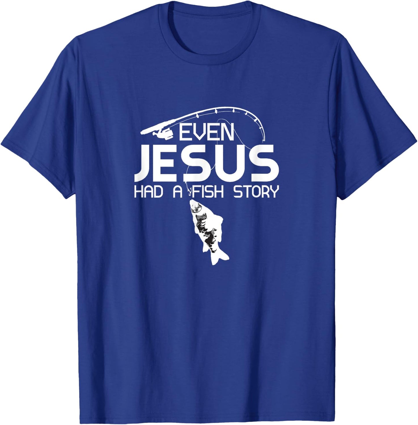 Even Jesus Had A Fish Story Fishing Fish Fisherman Cool T-Shirt - T-Shirt | Royal