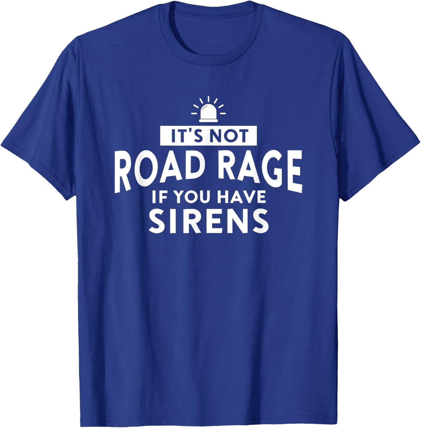 It's Not Road Rage If You Have Sirens T-Shirt - T-Shirt | Royal
