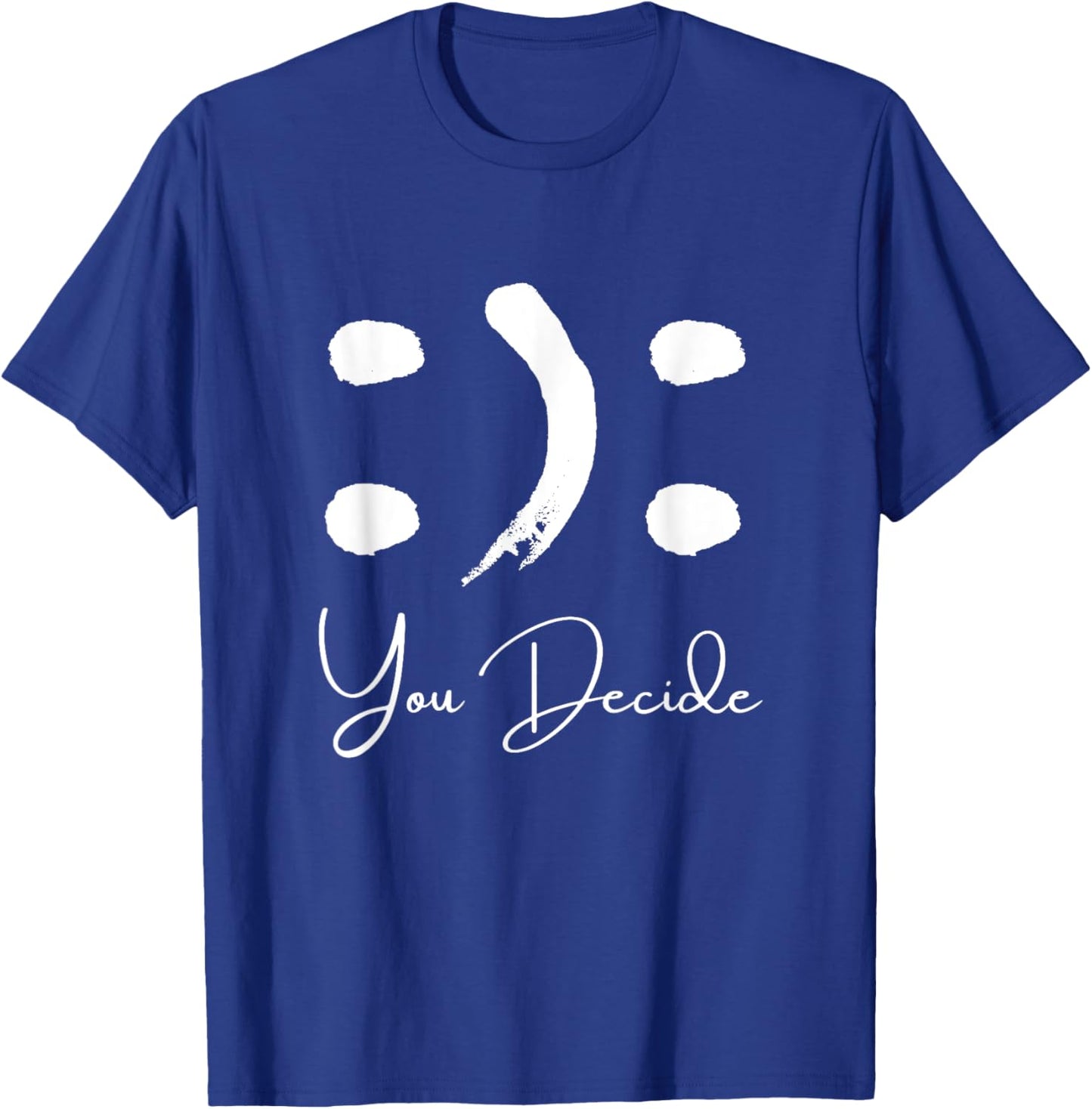 Smile or Frown Shirt Happy Sad You Decide Kindness Funny T-Shirt - T-Shirt | Royal