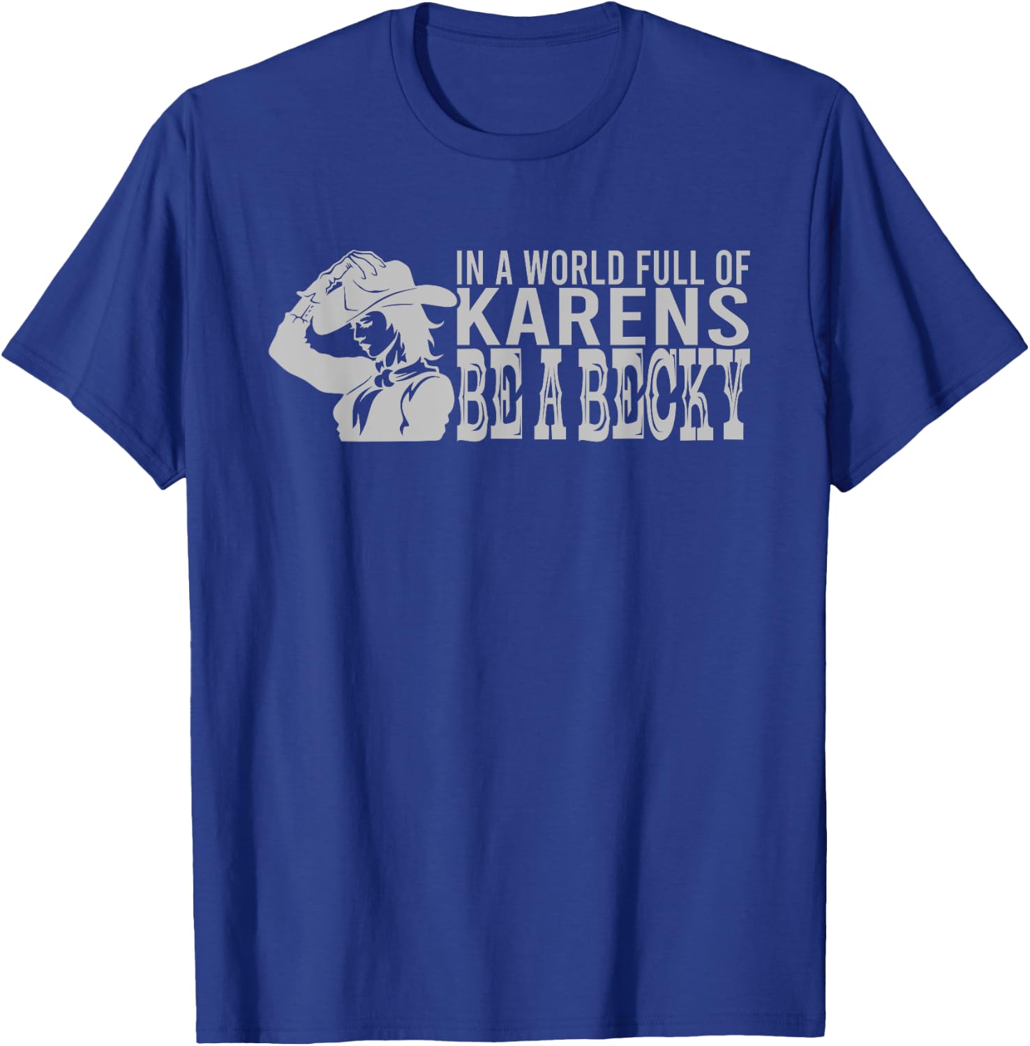 In A World Full of Karens Be A Becky T-Shirt - T-Shirt | Royal